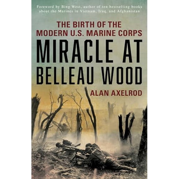 Pre-Owned Miracle at Belleau Wood: The Birth Of The Modern U.S. Marine Corps: The Birth Of The Modern U.S. Marine Corps, New Edition Paperback