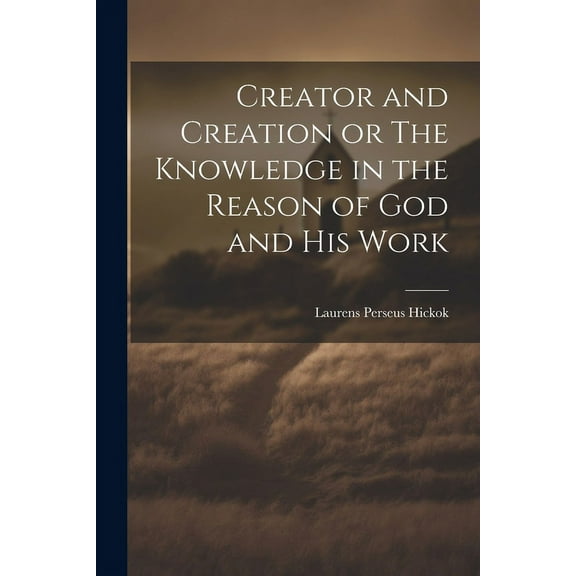 Creator and Creation or The Knowledge in the Reason of God and His Work (Paperback)