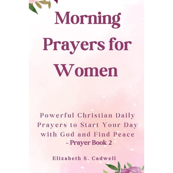 Morning Prayers for Women: Powerful Christian Daily Prayers to Start Your Day with God and Find Peace - Prayer Book 2, (Paperback)