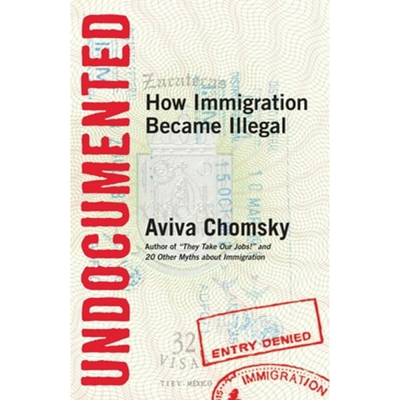 Pre-Owned Undocumented: How Immigration Became Illegal (Paperback 9780807001677) by Aviva Chomsky
