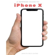 A Newbies Guide to iPhone X: The Unofficial iPhone X and iOS 10 Handbook Paperback 1981374612 9781981374618 Minute Help Guides