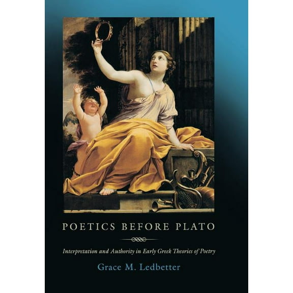Poetics Before Plato: Interpretation and Authority in Early Greek Theories of Poetry, (Hardcover)