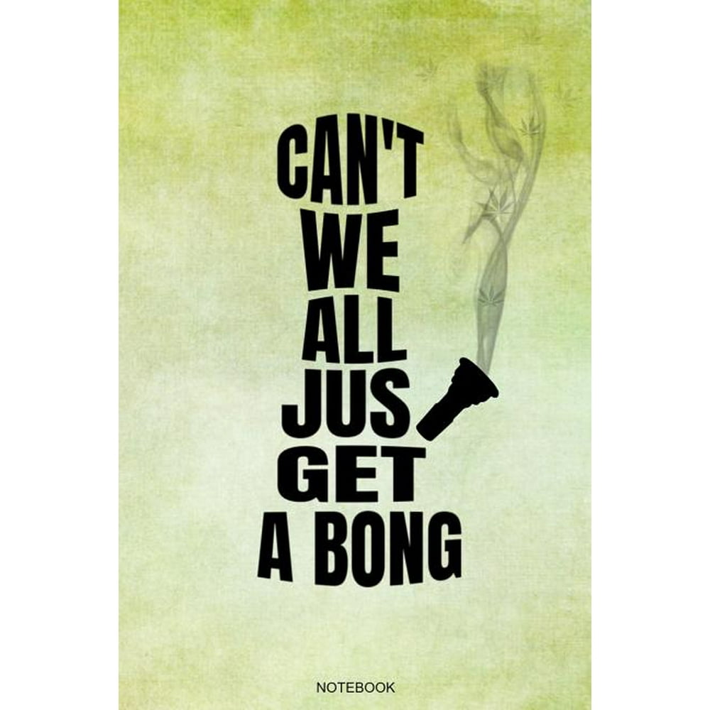 Can't We All Just Get A Bong Funny Weed Composition Book for Ideas