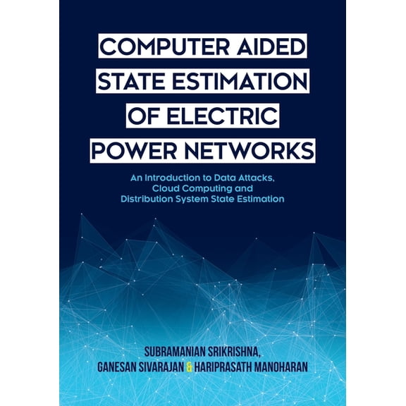 Computer Aided State Estimation of Electric Power Networks: An Introduction to Data Attacks, Cloud Computing and Distrib, (Paperback)
