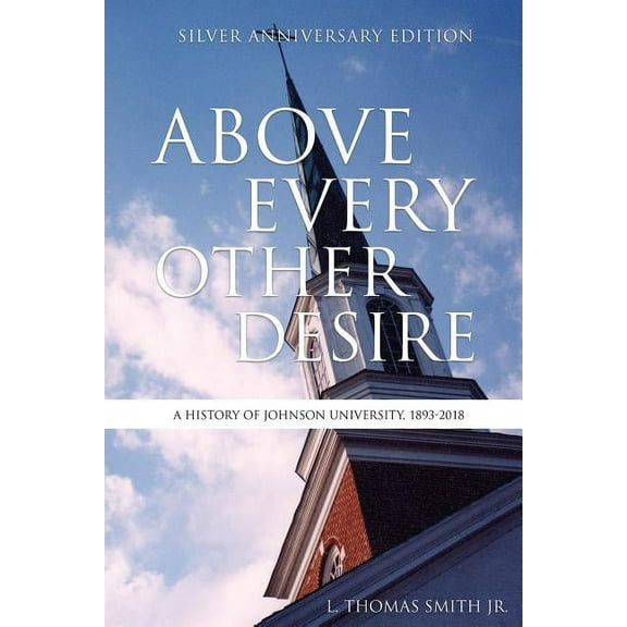 Above Every Other Desire: A History of Johnson University, 1893-2018, (Paperback)