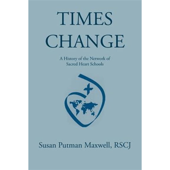Pre-Owned Times Change: A History of the Network of Sacred Heart Schools