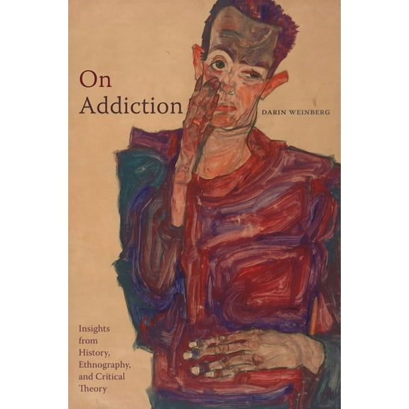 On Addiction: Insights from History, Ethnography, and Critical Theory, (Hardcover)