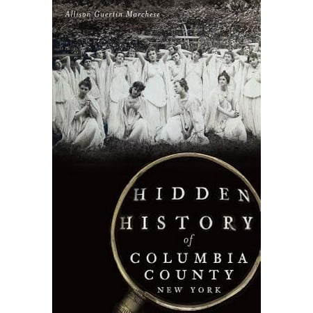 Hidden History Of...: Hidden History of Columbia County, New York