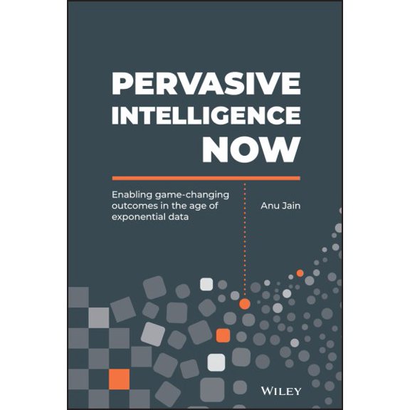 Pre-Owned Pervasive Intelligence Now: Enabling Game-Changing Outcomes in the Age of Exponential Data (Hardcover)