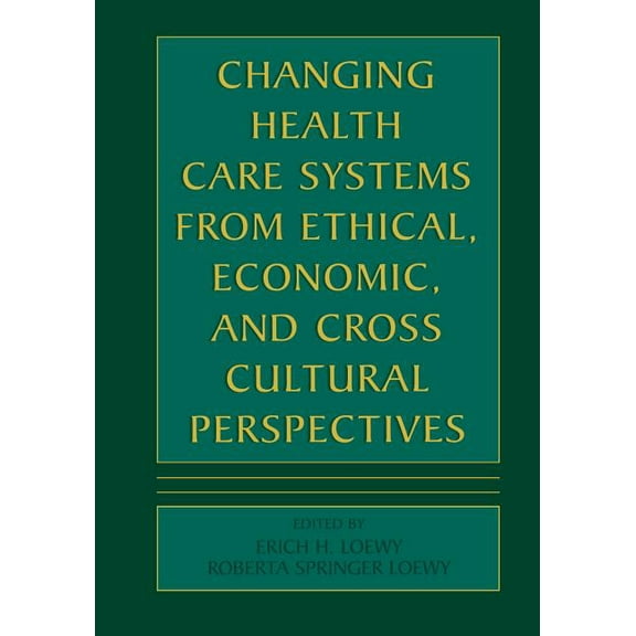 Changing Health Care Systems from Ethical, Economic, and Cross Cultural Perspectives, (Paperback)