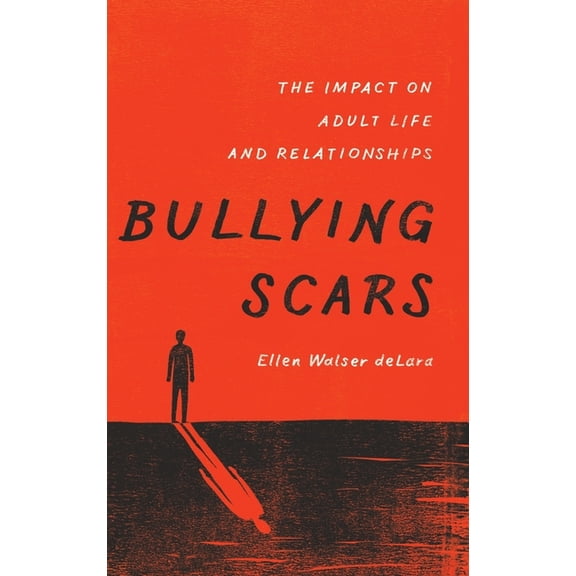 Bullying Scars: The Impact on Adult Life and Relationships, (Hardcover)