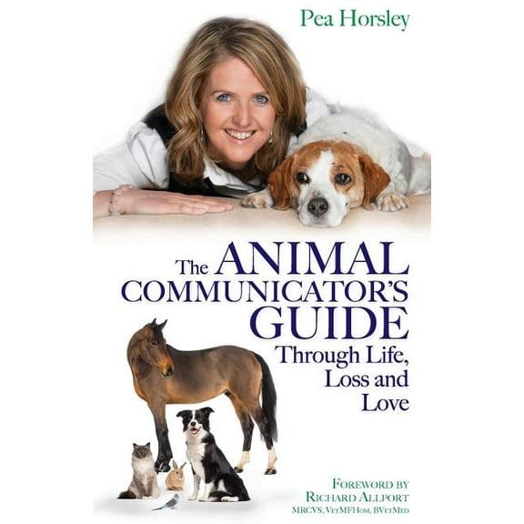 The Animal Communicator's Guide Through Life, Loss and Love, (Paperback)