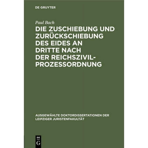 Ausgewählte Doktordissertationen Der Leipziger Juristenfakultät: Die Zuschiebung Und Zurückschiebung Des Eides an Dritte Nach Der Reichszivilprozessordnung (Hardcover)