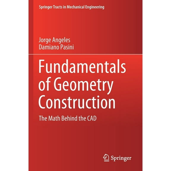 Springer Tracts in Mechanical Engineerin Fundamentals of Geometry Construction: The Math Behind the CAD, (Paperback)