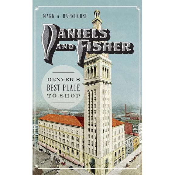 Daniels and Fisher: Denver's Best Place to Shop, (Hardcover)