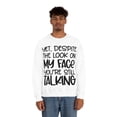 thumbnail image 5 of Yet Despite the Look on My Face You're Still Talking, Funny Sweatshirt, Humor Sweatshirt, Sarcasm, Sarcastic, Men's, Women's, Unisex, 5 of 9