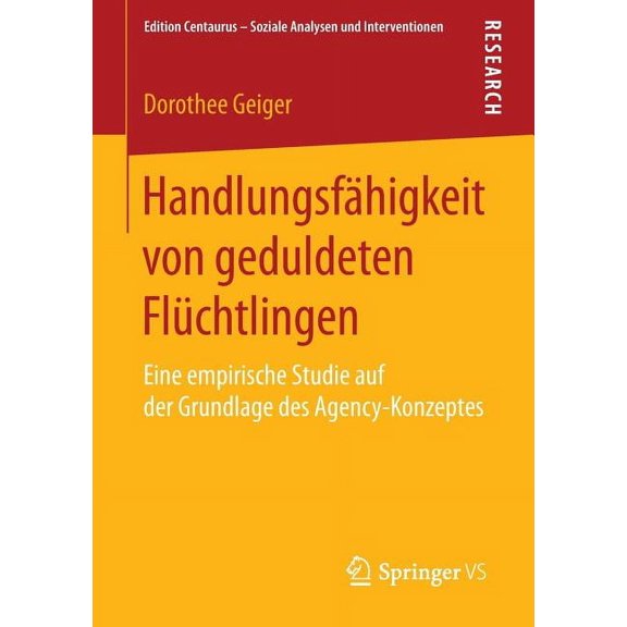 Edition Centaurus - Soziale Analysen Und HandlungsfÃ¤higkeit Von Geduldeten FlÃ¼chtlingen: Eine Empirische Studie Auf Der Grundlage Des Agency-Konzeptes, (Paperback)