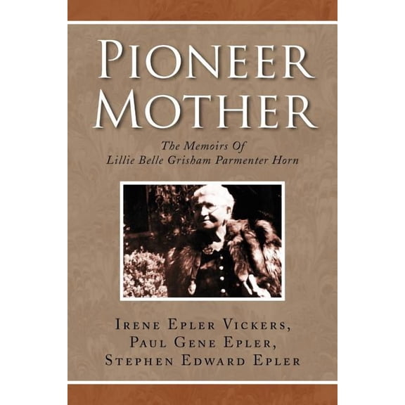 Pioneer Mother : The Memoirs of Lillie Belle Grisham Parmenter Horn