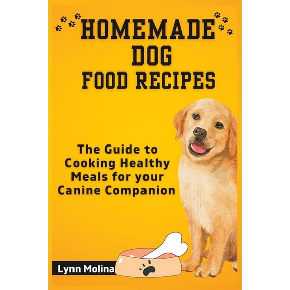 Homemade Dog Food Recipes: The Guide to Cooking Healthy Meals for your Canine Companion, (Paperback)
