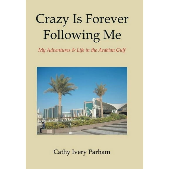 Crazy Is Forever Following Me: My Adventures & Life in the Arabian Gulf (Hardcover) by Cathy Ivery Parham