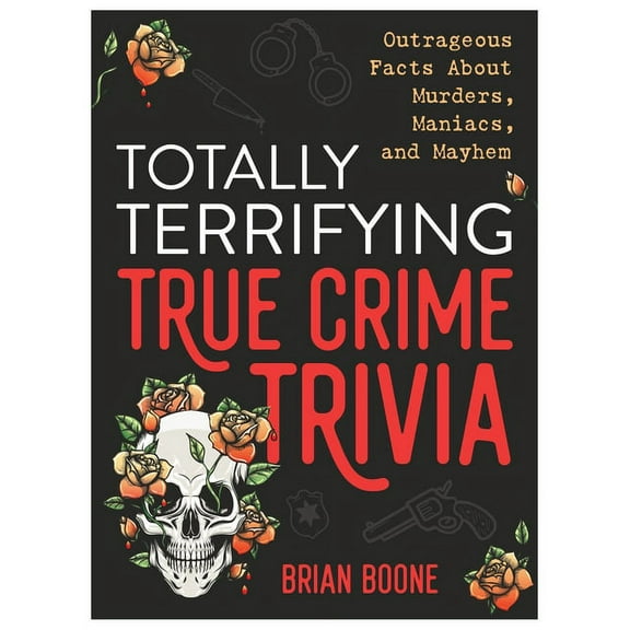Totally Terrifying True Crime Trivia : Outrageous Facts About Murders, Maniacs, and Mayhem (Paperback)