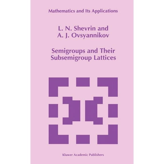 Mathematics and Its Applications Semigroups and Their Subsemigroup Lattices, Book 379, (Hardcover)