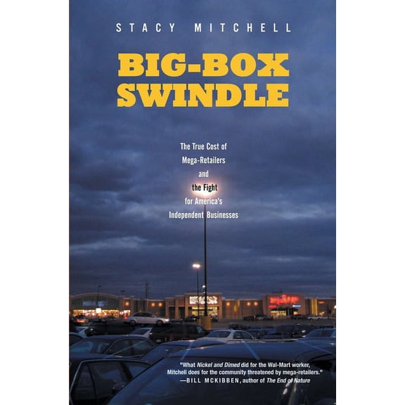 Big-Box Swindle: The True Cost of Mega-Retailers and the Fight for America's Independent Businesses, (Paperback)