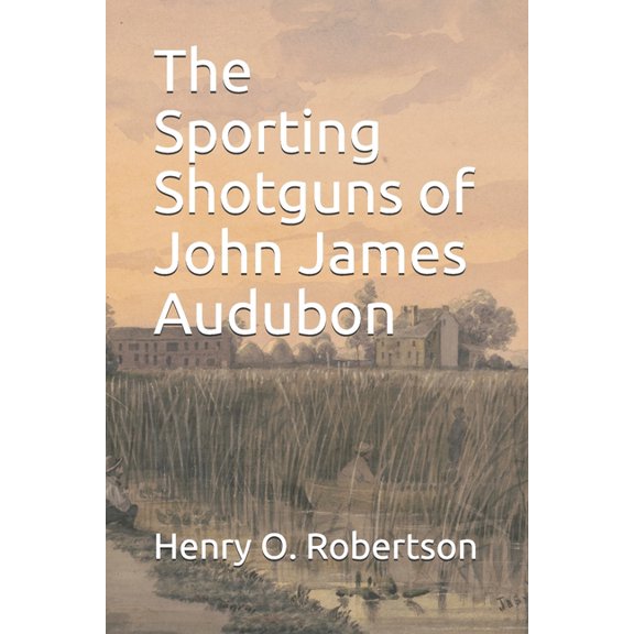 The Sporting Shotguns of John James Audubon, (Paperback)