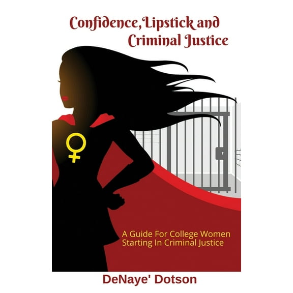Confidence, Lipstick and Criminal Justice : A Guide For College Women Starting In Criminal Justice (Paperback)