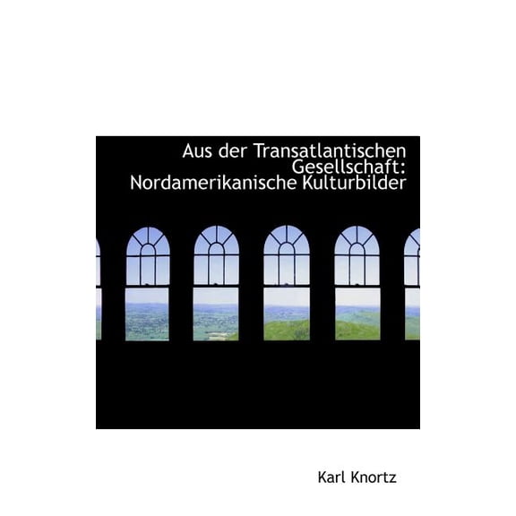 Aus Der Transatlantischen Gesellschaft : Nordamerikanische Kulturbilder (Hardcover)