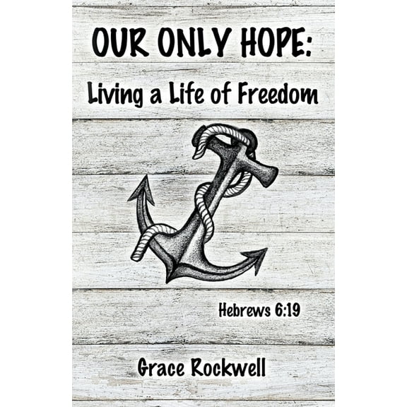 Our Only Hope : Living a Life of Freedom