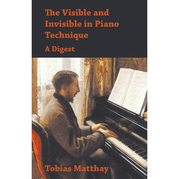 The Visible and Invisible in Piano Technique - A Digest, (Paperback)