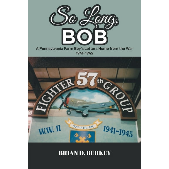 So Long, Bob: A Pennsylvania Farm Boy's Letters Home from the War 1941-1945 (Paperback)