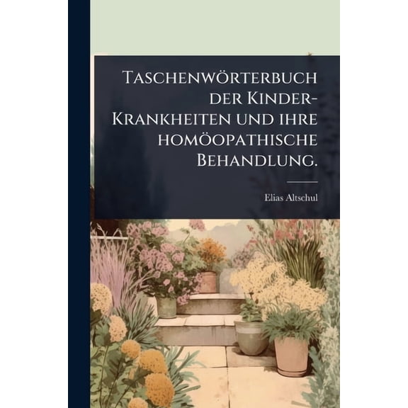 Taschenwörterbuch der Kinder-Krankheiten und ihre homöopathische Behandlung., (Paperback)