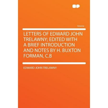 Letters of Edward John Trelawny; Edited with a Brief Introduction and Notes by H. Buxton Forman, C.B