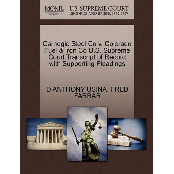 Carnegie Steel Co V. Colorado Fuel & Iron Co U.S. Supreme Court Transcript of Record with Supporting Pleadings (Paperback)