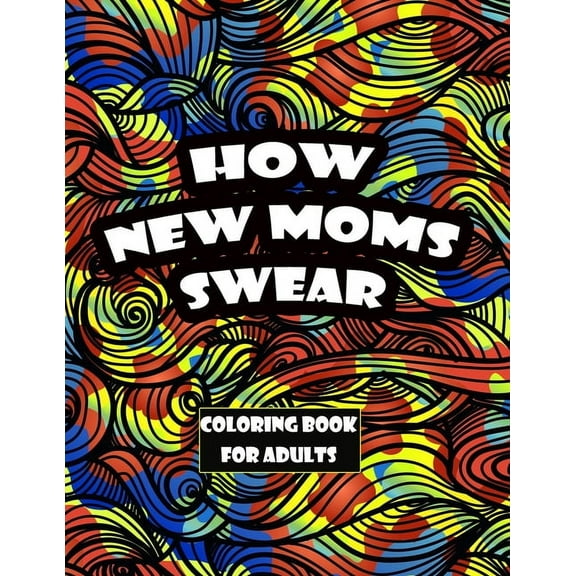 How New Moms Swear coloring book for adults: Swear words Coloring Pages Design for Adults (Paperback)