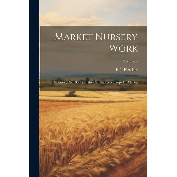 Market Nursery Work; a Series of Six Books on the Cultivation of Crops for Market; Volume 4 (Paperback)