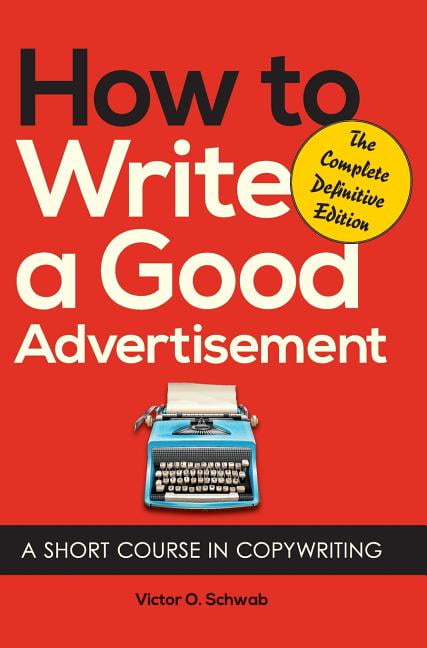 How to Write a Good Advertisement : A Short Course in Copywriting