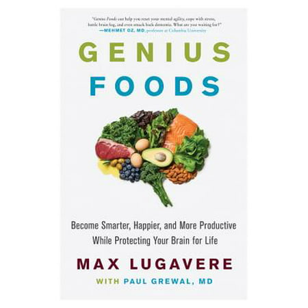 Genius Foods : Become Smarter, Happier, and More Productive While Protecting Your Brain for
