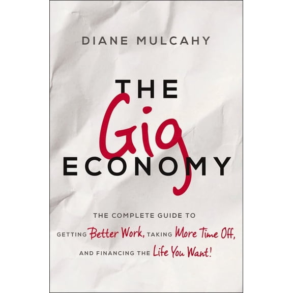 The Gig Economy: The Complete Guide to Getting Better Work, Taking More Time Off, and Financing the Life You Want, (Paperback)