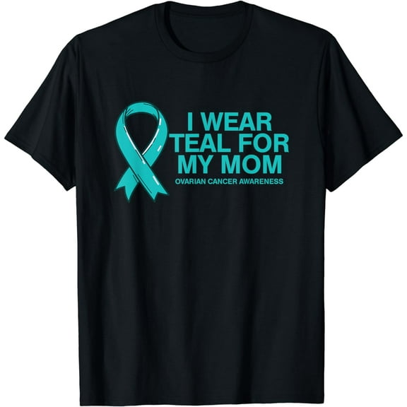I Wear Teal For My Mom Fight Against Ovarian Cancer T-Shirt