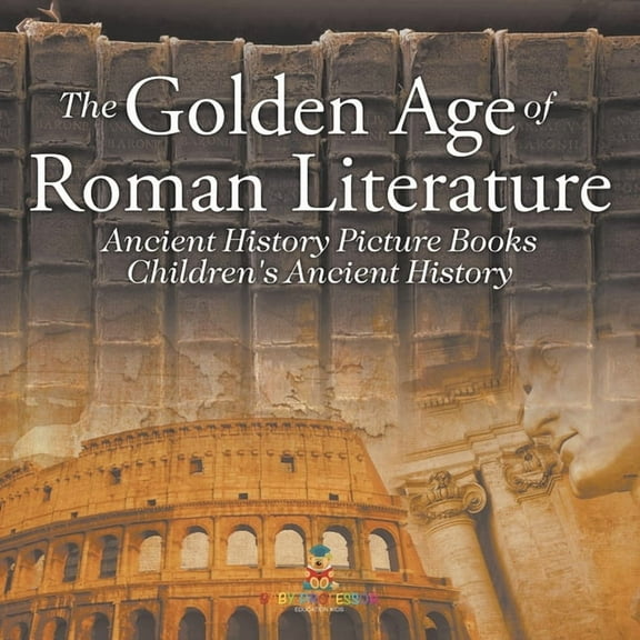 The Golden Age of Roman Literature - Ancient History Picture Books Children's Ancient History, (Paperback)