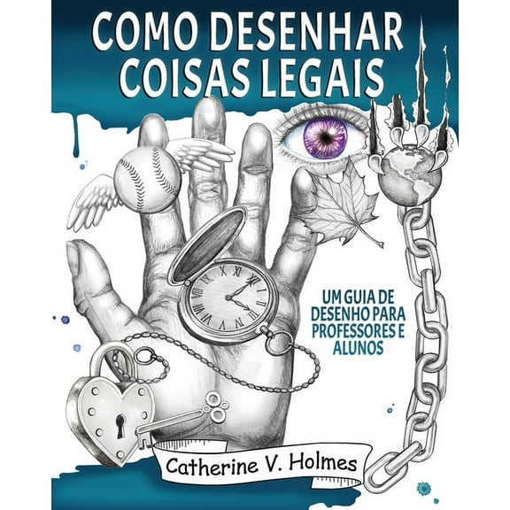 Como Desenhar Coisas Legais: Como desenhar coisas legais: um guia de desenho para professores e alunos (Paperback)