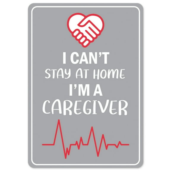 Public Safety Sign - I Cant Stay Home I'm A Caregiver | Vinyl Decal | Protect Your Business, Municipality, Home & Colleagues | Made in the USA