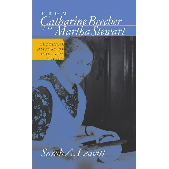 From Catharine Beecher to Martha Stewart: A Cultural History of Domestic Advice, (Paperback)