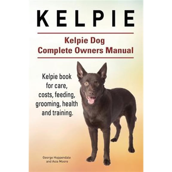 Pre-Owned Kelpie. Kelpie Dog Complete Owners Manual. Kelpie book for care, costs, feeding, grooming, health and training. (Paperback)