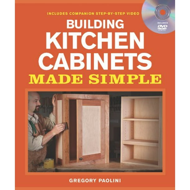 building kitchen cabinets building kitchen cabinets made simple a book and companion step by step dvd building kitchen cabinets building kitchen cabinets made simple a book and companion step by step dvd