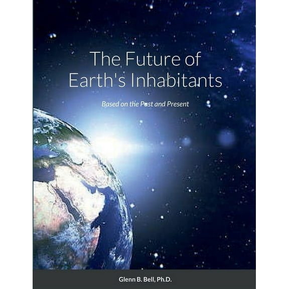 The Future of Earth's Inhabitants: Based on the Past and Present, (Paperback)