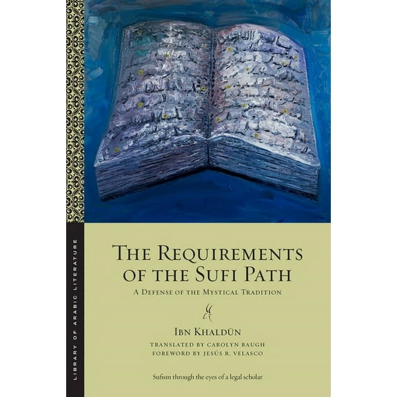 Library of Arabic Literature The Requirements of the Sufi Path: A Defense of the Mystical Tradition, Book 103, (Paperback)